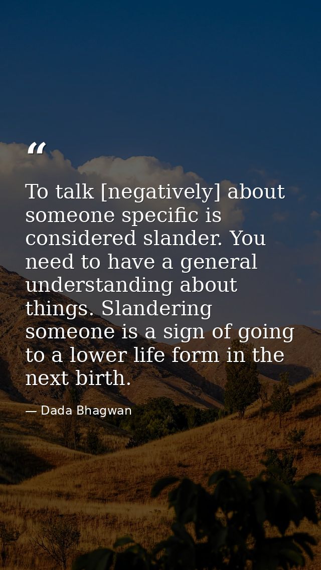 To talk [negatively] about someone specific is considered slander. You need to have a general understanding about things — Dada Bhagwan