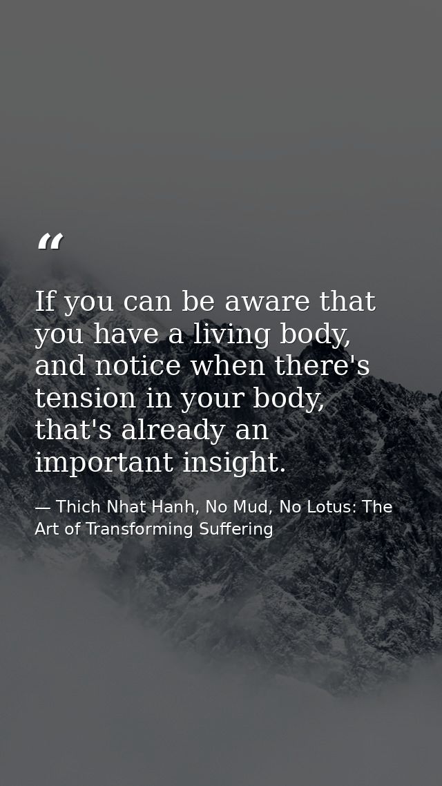 If you can be aware that you have a living body, and notice when there's tension in your body, that's already an importa — Thich Nhat Hanh, No Mud, No Lotus: The Art of Transforming Suffering