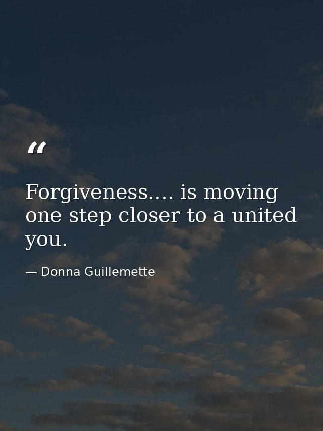 Forgiveness.... is moving one step closer to a united you. — Donna Guillemette