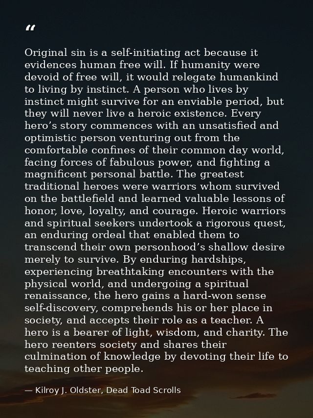 Original sin is a self-initiating act because it evidences human free will. If humanity were devoid of free will, it wou — Kilroy J. Oldster, Dead Toad Scrolls