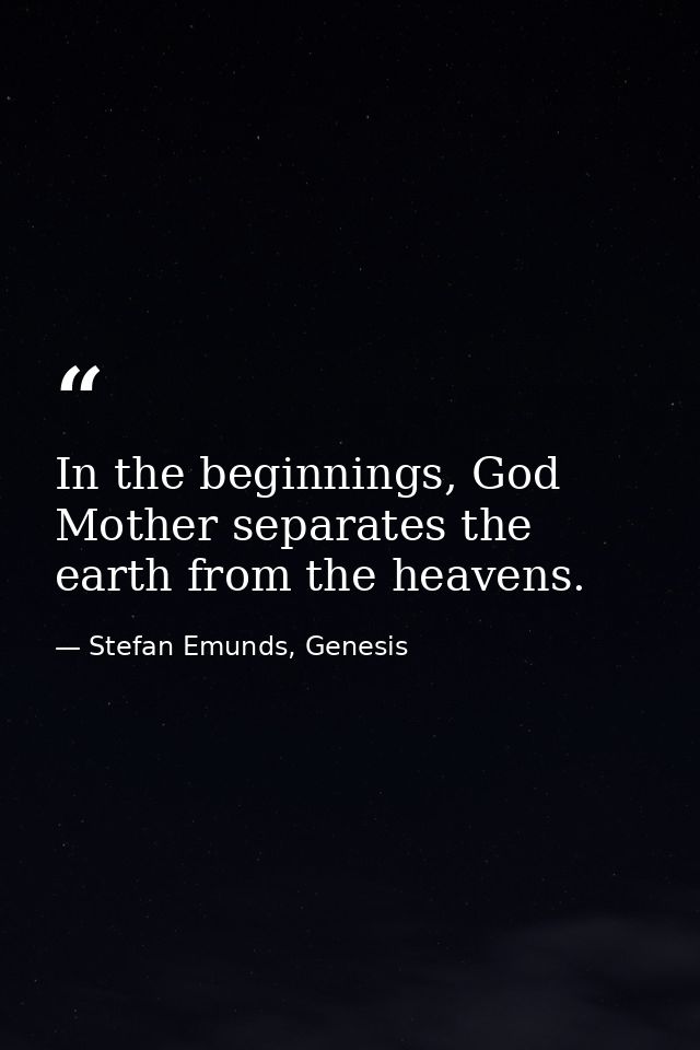 In the beginnings, God Mother separates the earth from the heavens. — Stefan Emunds, Genesis