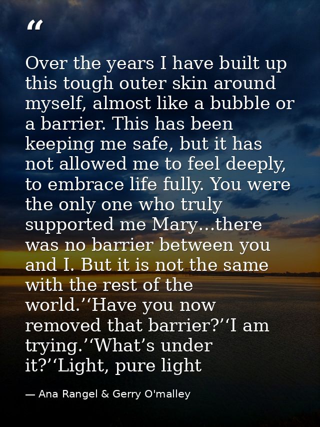 Over the years I have built up this tough outer skin around myself, almost like a bubble or a barrier. This has been kee — Ana Rangel & Gerry O'malley