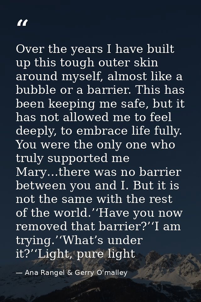 Over the years I have built up this tough outer skin around myself, almost like a bubble or a barrier. This has been kee — Ana Rangel & Gerry O'malley