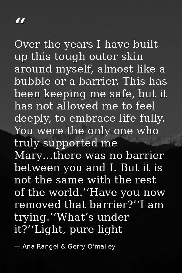 Over the years I have built up this tough outer skin around myself, almost like a bubble or a barrier. This has been kee — Ana Rangel & Gerry O'malley