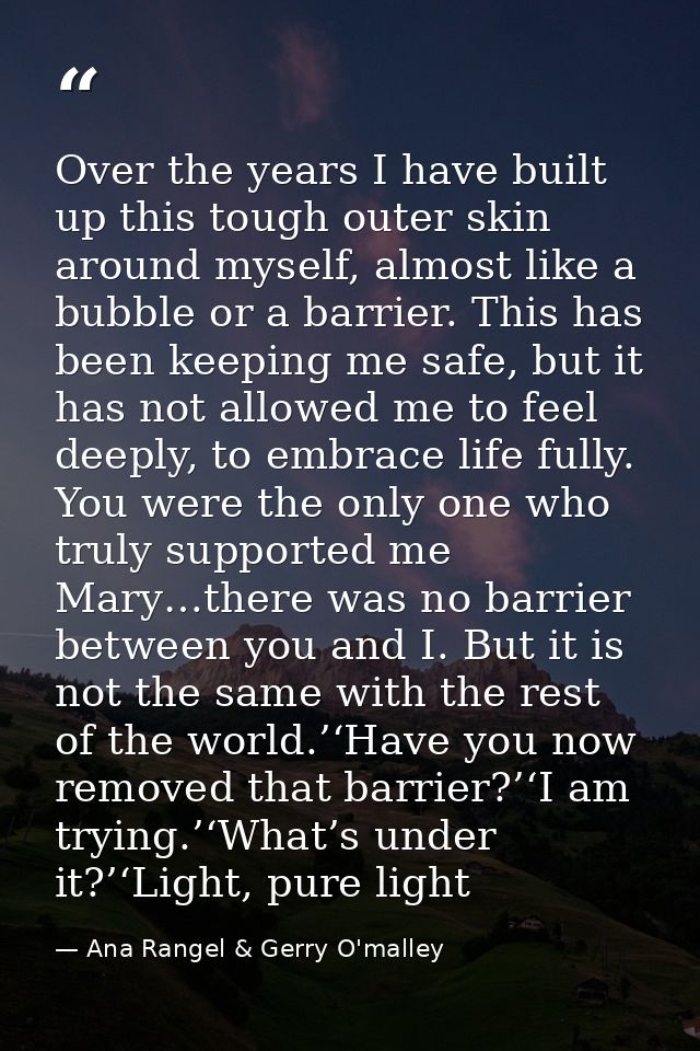 Over the years I have built up this tough outer skin around myself, almost like a bubble or a barrier. This has been kee — Ana Rangel & Gerry O'malley
