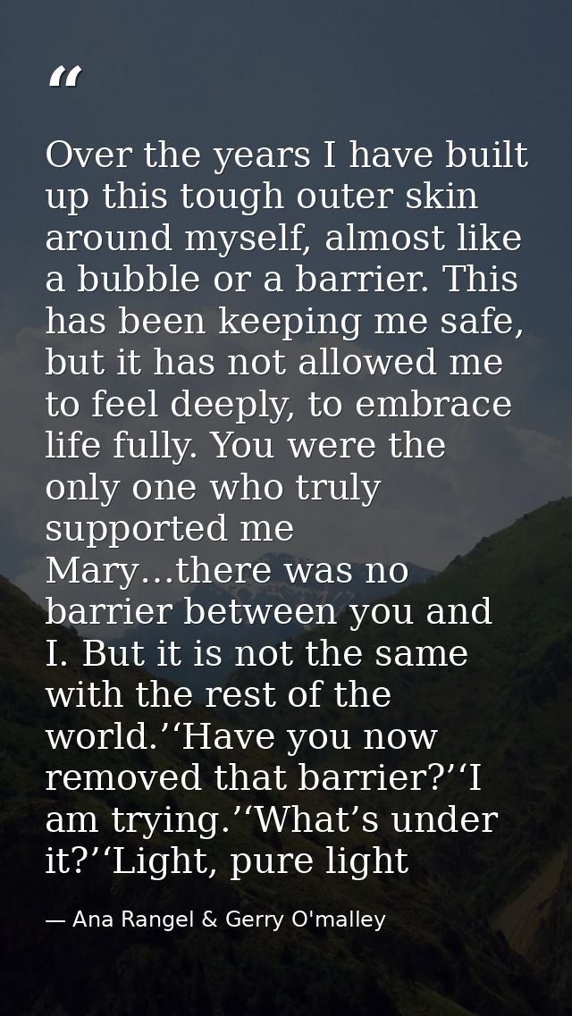 Over the years I have built up this tough outer skin around myself, almost like a bubble or a barrier. This has been kee — Ana Rangel & Gerry O'malley