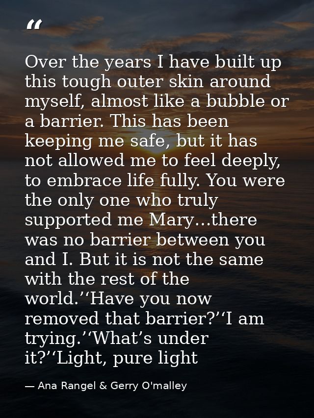 Over the years I have built up this tough outer skin around myself, almost like a bubble or a barrier. This has been kee — Ana Rangel & Gerry O'malley