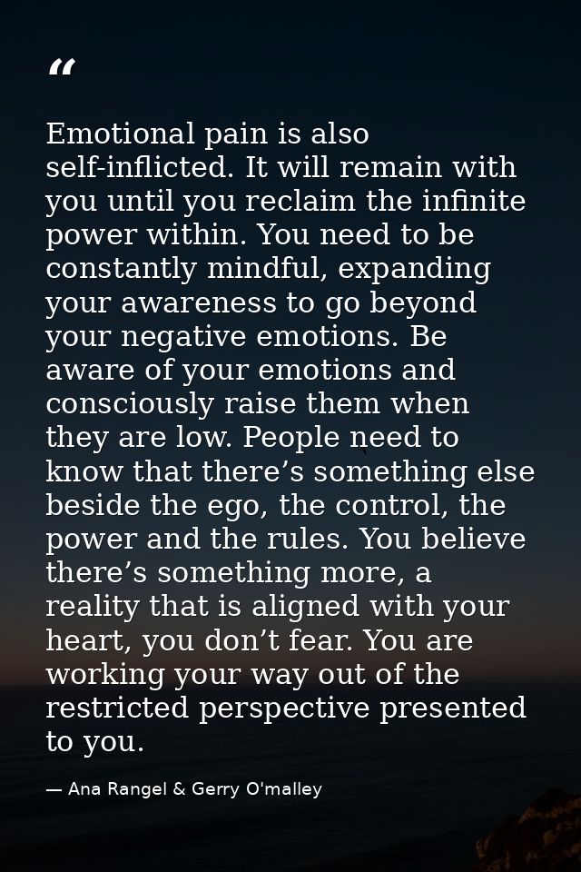 Emotional pain is also self-inflicted. It will remain with you until you reclaim the infinite power within. You need to  — Ana Rangel & Gerry O'malley