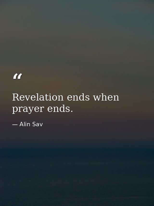 Revelation ends when prayer ends. — Alin Sav