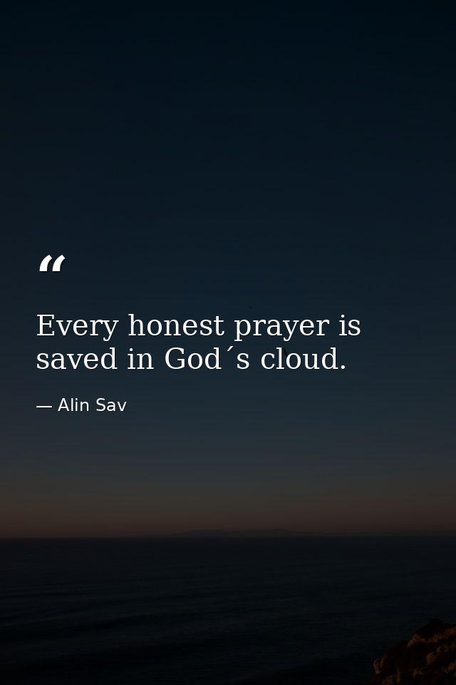 Every honest prayer is saved in God´s cloud. — Alin Sav