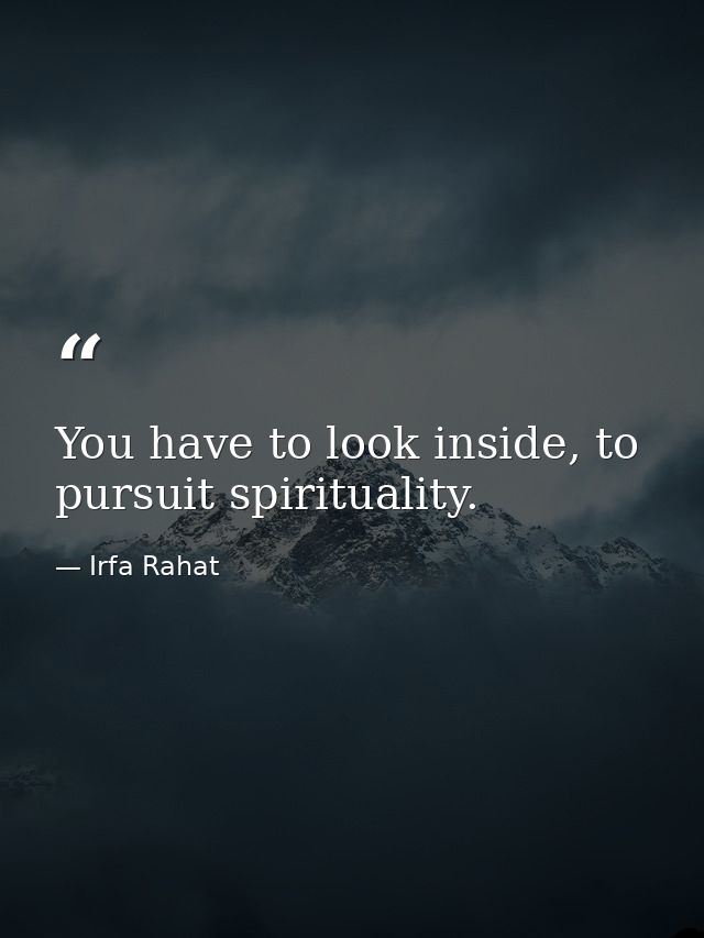 You have to look inside, to pursuit spirituality. — Irfa Rahat