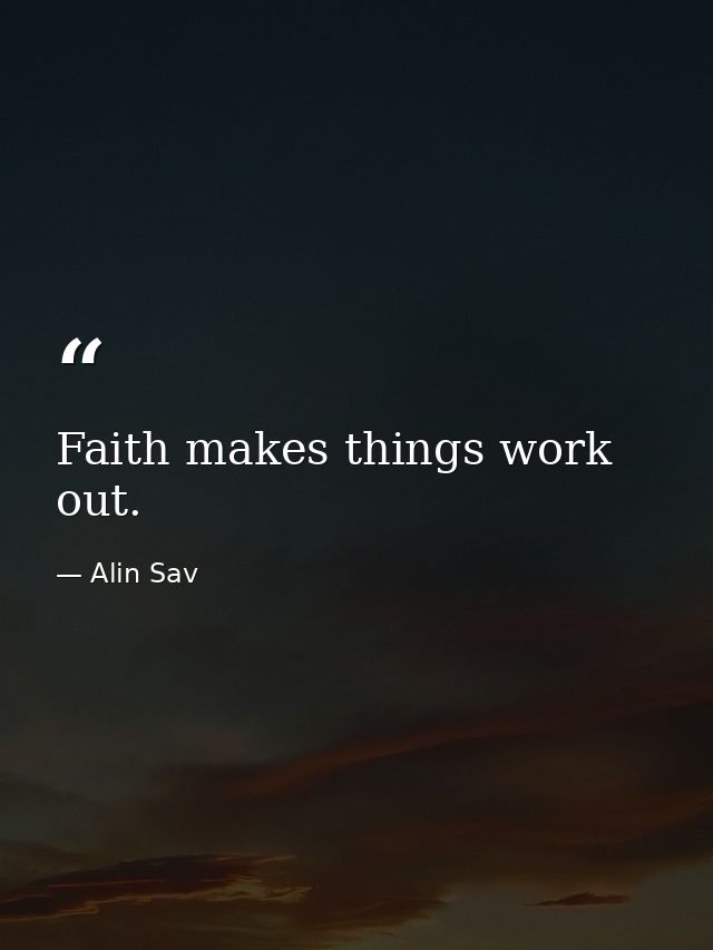 Faith makes things work out. — Alin Sav