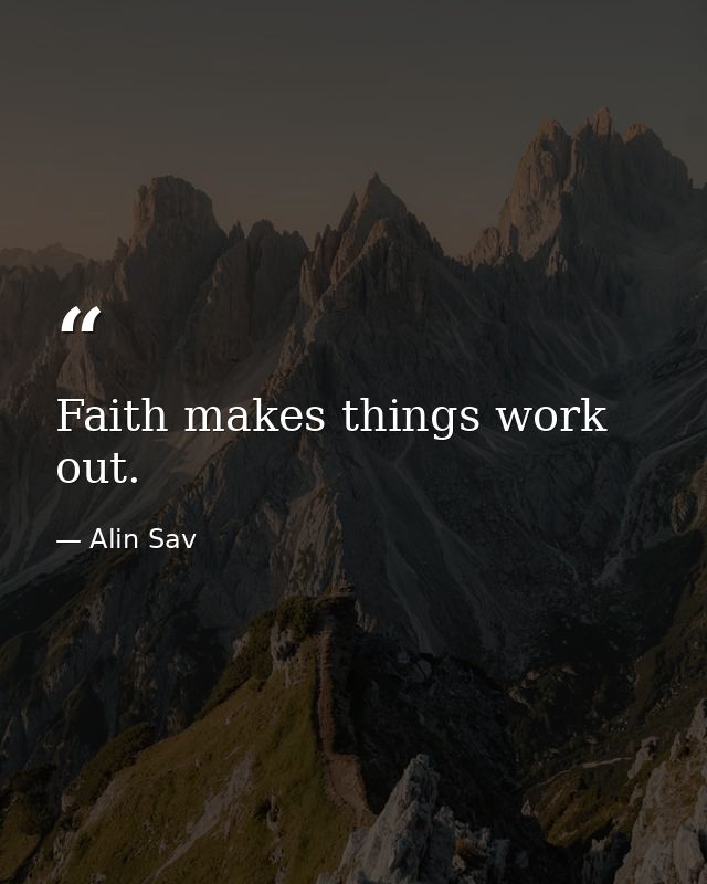 Faith makes things work out. — Alin Sav
