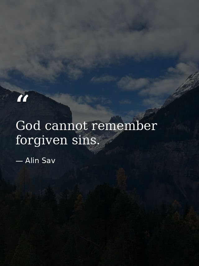 God cannot remember forgiven sins. — Alin Sav
