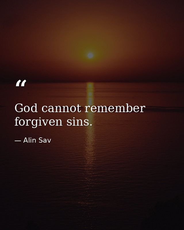 God cannot remember forgiven sins. — Alin Sav