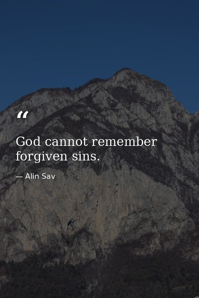God cannot remember forgiven sins. — Alin Sav