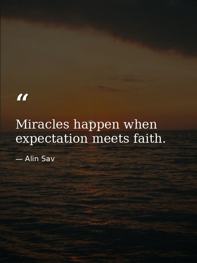 Miracles happen when expectation meets faith. — Alin Sav