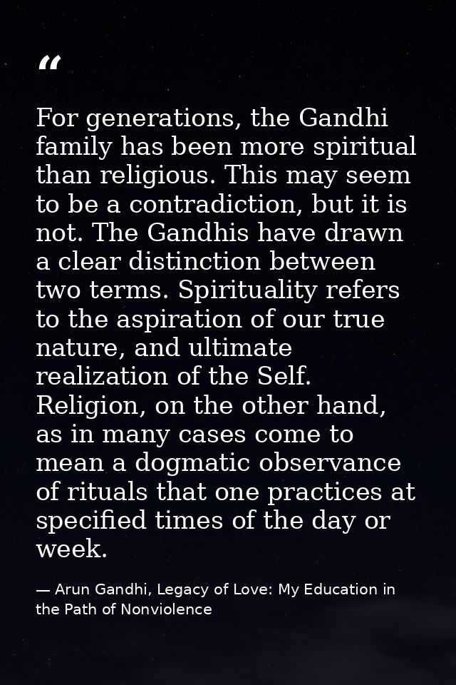 For generations, the Gandhi family has been more spiritual than religious. This may seem to be a contradiction, but it i — Arun Gandhi, Legacy of Love: My Education in the Path of Nonviolence