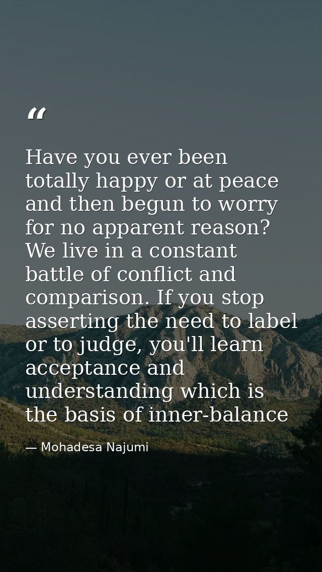 Have you ever been totally happy or at peace and then begun to worry for no apparent reason? We live in a constant battl — Mohadesa Najumi