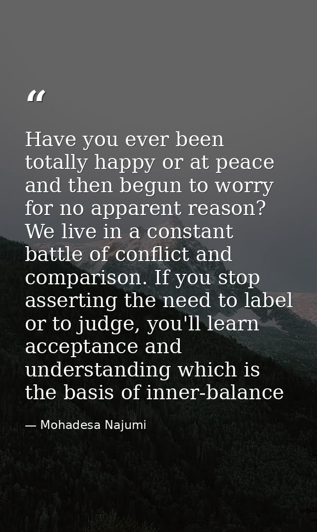 Have you ever been totally happy or at peace and then begun to worry for no apparent reason? We live in a constant battl — Mohadesa Najumi