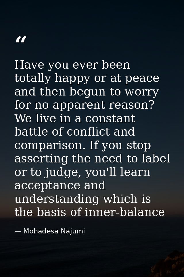 Have you ever been totally happy or at peace and then begun to worry for no apparent reason? We live in a constant battl — Mohadesa Najumi