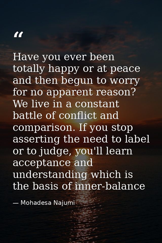 Have you ever been totally happy or at peace and then begun to worry for no apparent reason? We live in a constant battl — Mohadesa Najumi