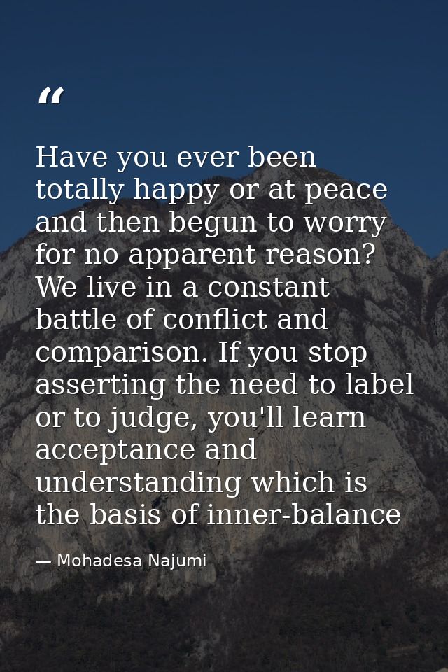 Have you ever been totally happy or at peace and then begun to worry for no apparent reason? We live in a constant battl — Mohadesa Najumi