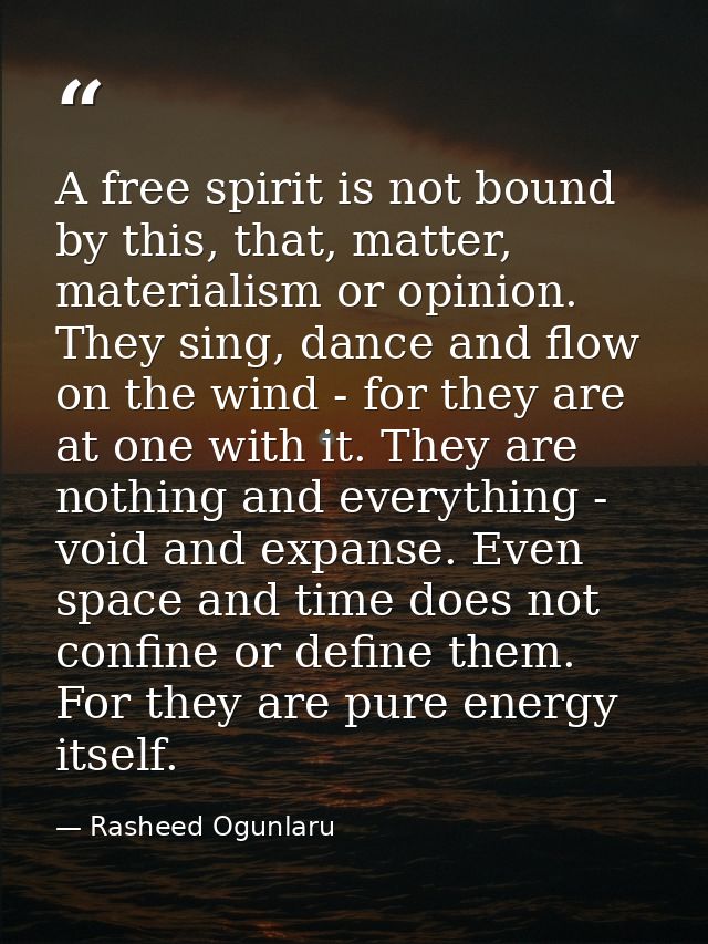 A free spirit is not bound by this, that, matter, materialism or opinion. They sing, dance and flow on the wind - for th — Rasheed Ogunlaru
