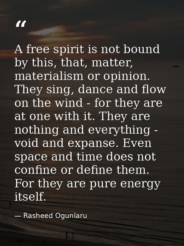 A free spirit is not bound by this, that, matter, materialism or opinion. They sing, dance and flow on the wind - for th — Rasheed Ogunlaru