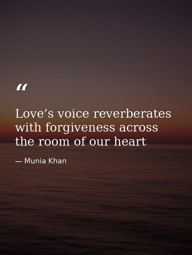 Love’s voice reverberates with forgiveness across the room of our heart — Munia Khan