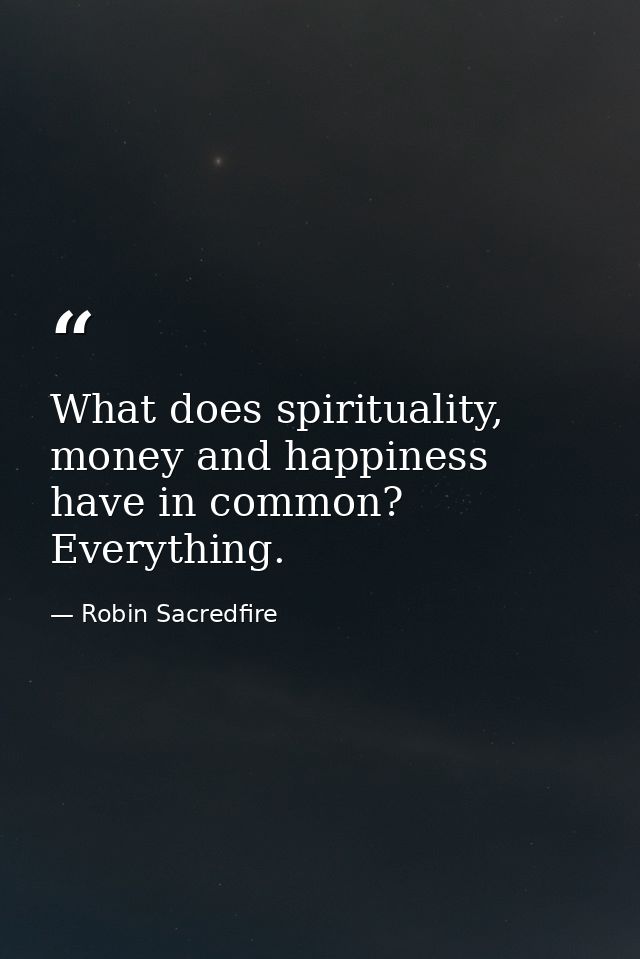 What does spirituality, money and happiness have in common? Everything. — Robin Sacredfire