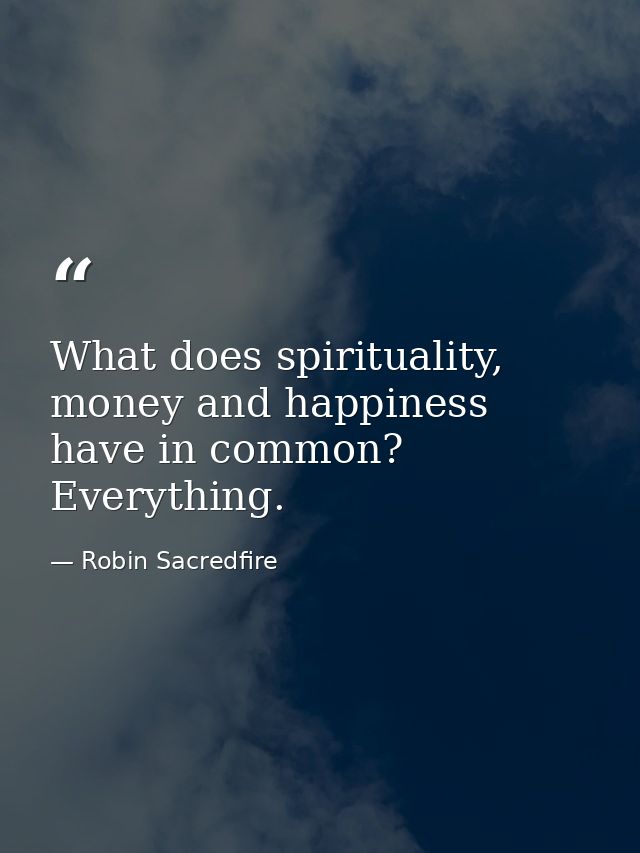What does spirituality, money and happiness have in common? Everything. — Robin Sacredfire