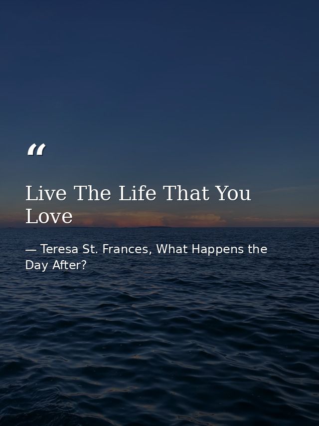 Live The Life That You Love — Teresa St. Frances, What Happens the Day After?