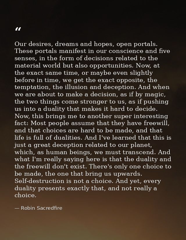 Our desires, dreams and hopes, open portals. These portals manifest in our conscience and five senses, in the form of de — Robin Sacredfire