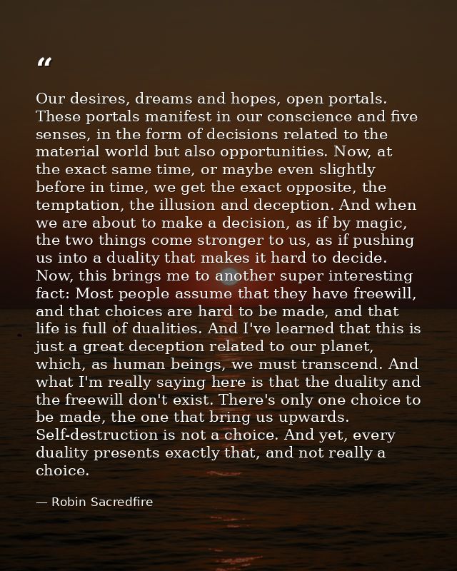 Our desires, dreams and hopes, open portals. These portals manifest in our conscience and five senses, in the form of de — Robin Sacredfire