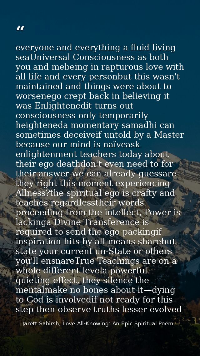 everyone and everything a fluid living seaUniversal Consciousness as both you and mebeing in rapturous love with all lif — Jarett Sabirsh, Love All-Knowing: An Epic Spiritual Poem
