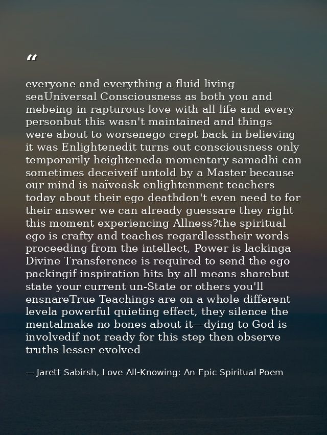 everyone and everything a fluid living seaUniversal Consciousness as both you and mebeing in rapturous love with all lif — Jarett Sabirsh, Love All-Knowing: An Epic Spiritual Poem
