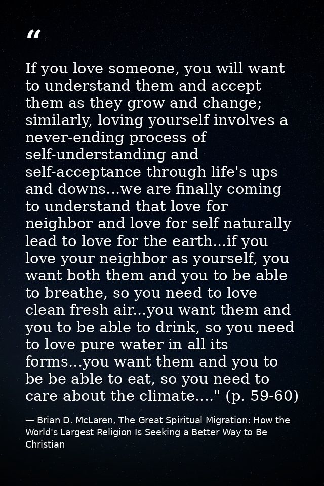 If you love someone, you will want to understand them and accept them as they grow and change; similarly, loving yoursel — Brian D. McLaren, The Great Spiritual Migration: How the World's Largest Religion Is Seeking a Better Way to Be Christian