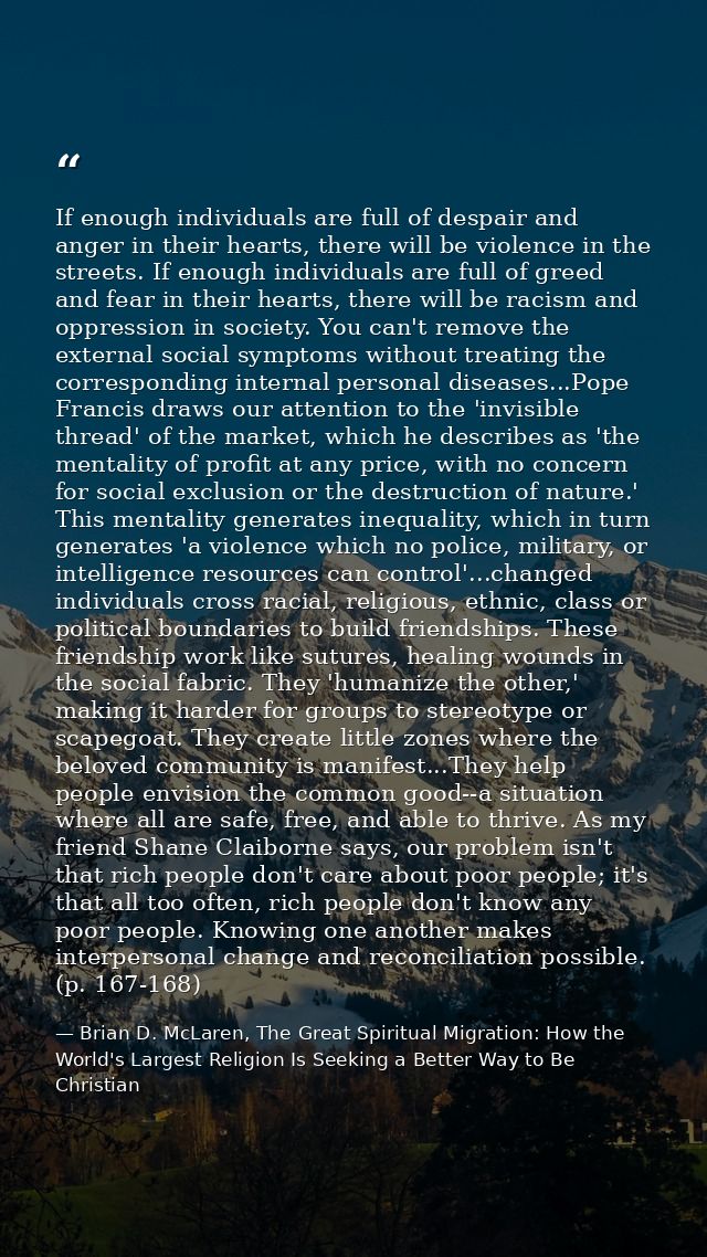 If enough individuals are full of despair and anger in their hearts, there will be violence in the streets. If enough in — Brian D. McLaren, The Great Spiritual Migration: How the World's Largest Religion Is Seeking a Better Way to Be Christian