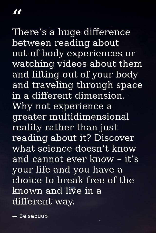 There’s a huge difference between reading about out-of-body experiences or watching videos about them and lifting out of — Belsebuub