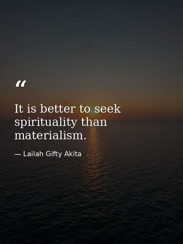 It is better to seek spirituality than materialism. — Lailah Gifty Akita