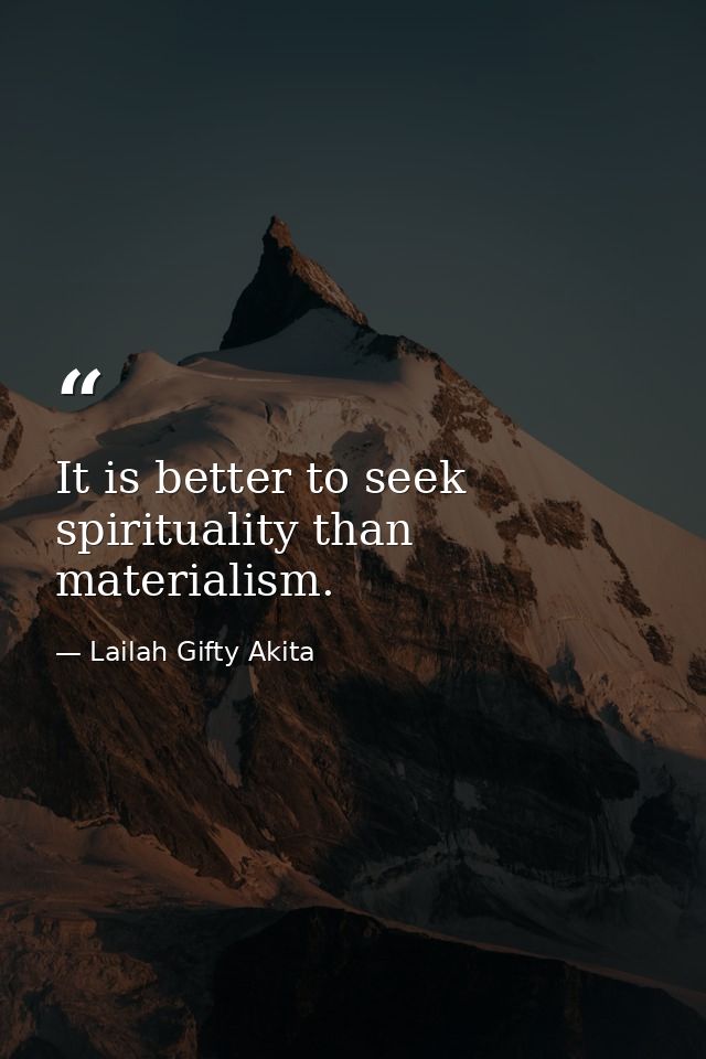 It is better to seek spirituality than materialism. — Lailah Gifty Akita
