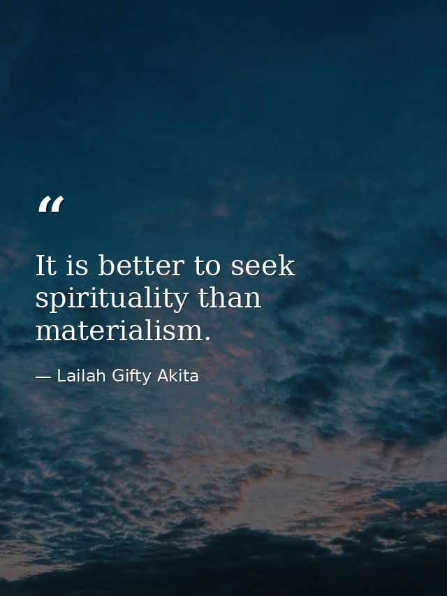 It is better to seek spirituality than materialism. — Lailah Gifty Akita