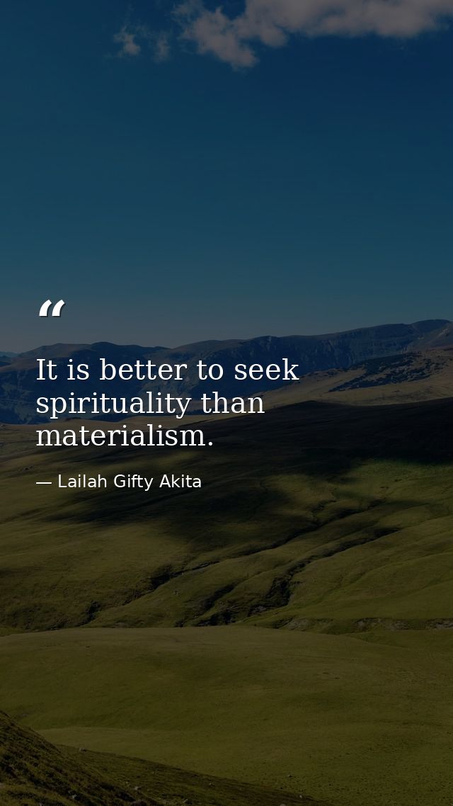 It is better to seek spirituality than materialism. — Lailah Gifty Akita