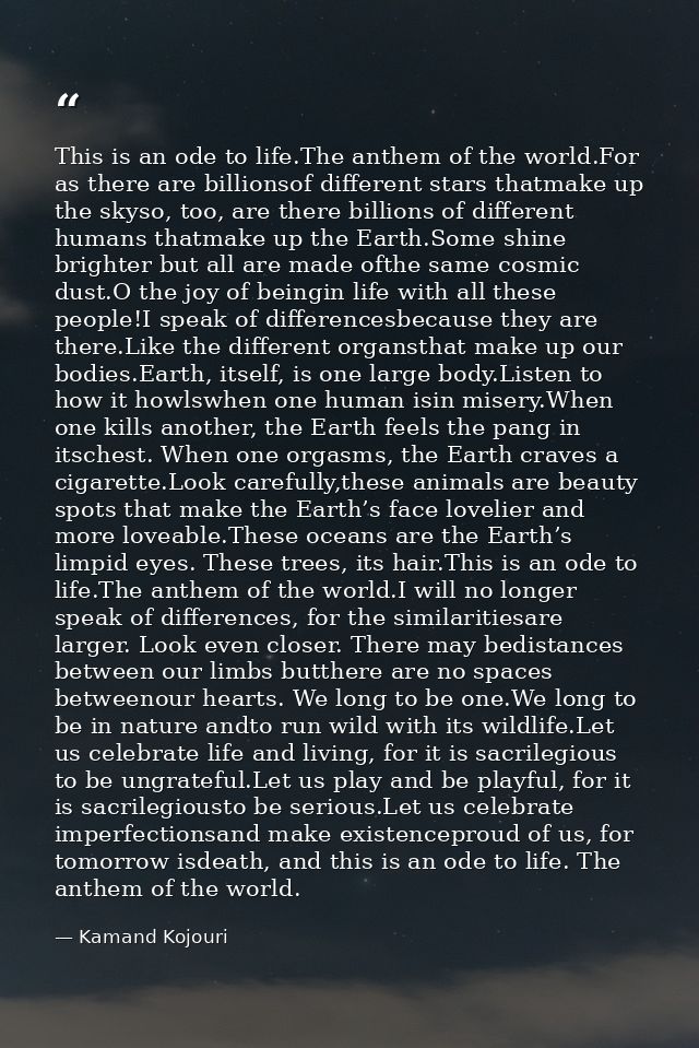 This is an ode to life.The anthem of the world.For as there are billionsof different stars thatmake up the skyso, too, a — Kamand Kojouri