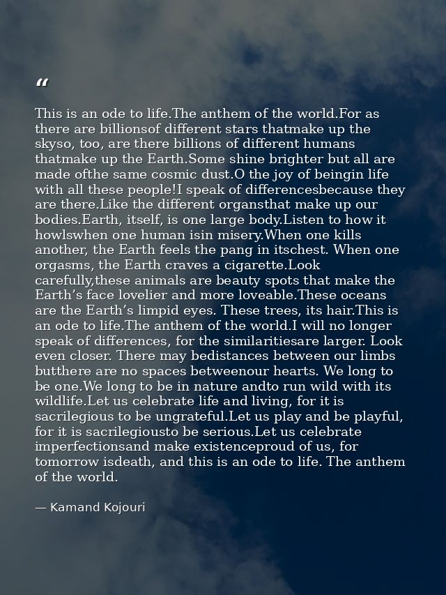 This is an ode to life.The anthem of the world.For as there are billionsof different stars thatmake up the skyso, too, a — Kamand Kojouri
