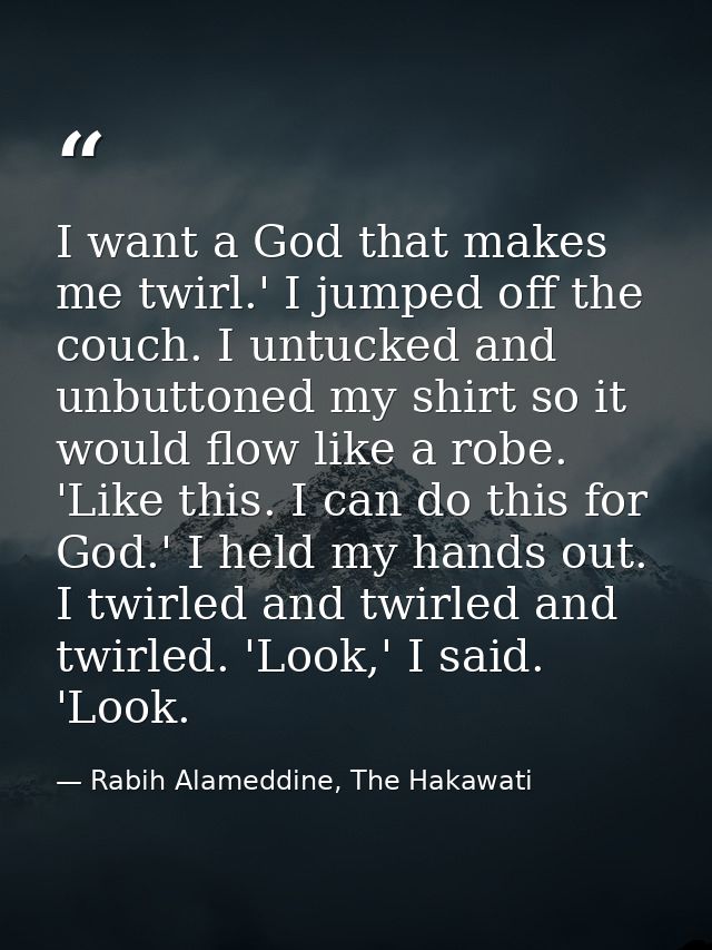 I want a God that makes me twirl.' I jumped off the couch. I untucked and unbuttoned my shirt so it would flow like a ro — Rabih Alameddine, The Hakawati