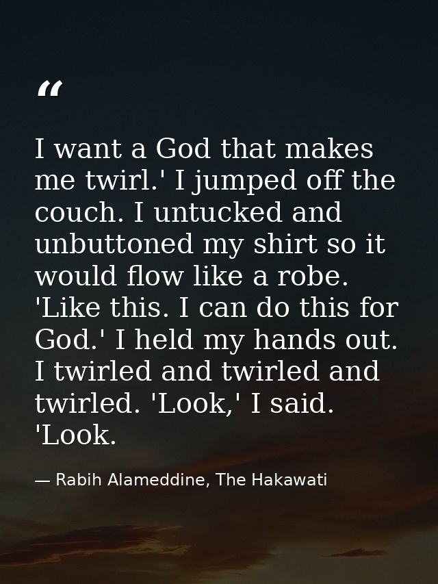 I want a God that makes me twirl.' I jumped off the couch. I untucked and unbuttoned my shirt so it would flow like a ro — Rabih Alameddine, The Hakawati