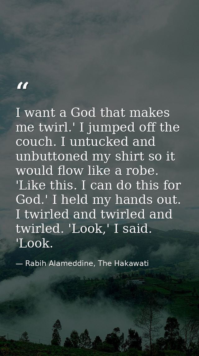 I want a God that makes me twirl.' I jumped off the couch. I untucked and unbuttoned my shirt so it would flow like a ro — Rabih Alameddine, The Hakawati