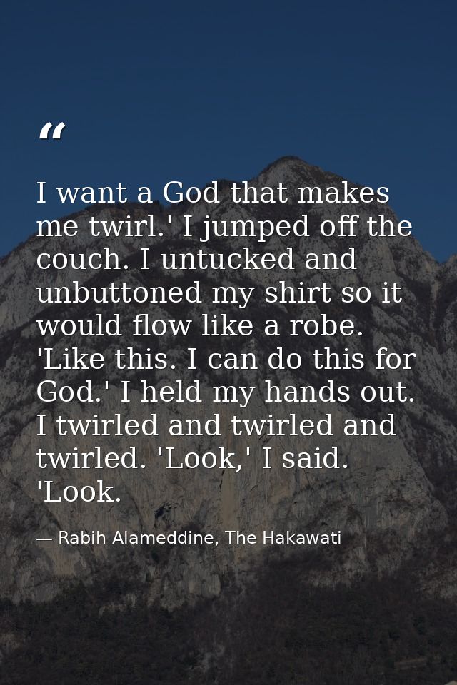 I want a God that makes me twirl.' I jumped off the couch. I untucked and unbuttoned my shirt so it would flow like a ro — Rabih Alameddine, The Hakawati
